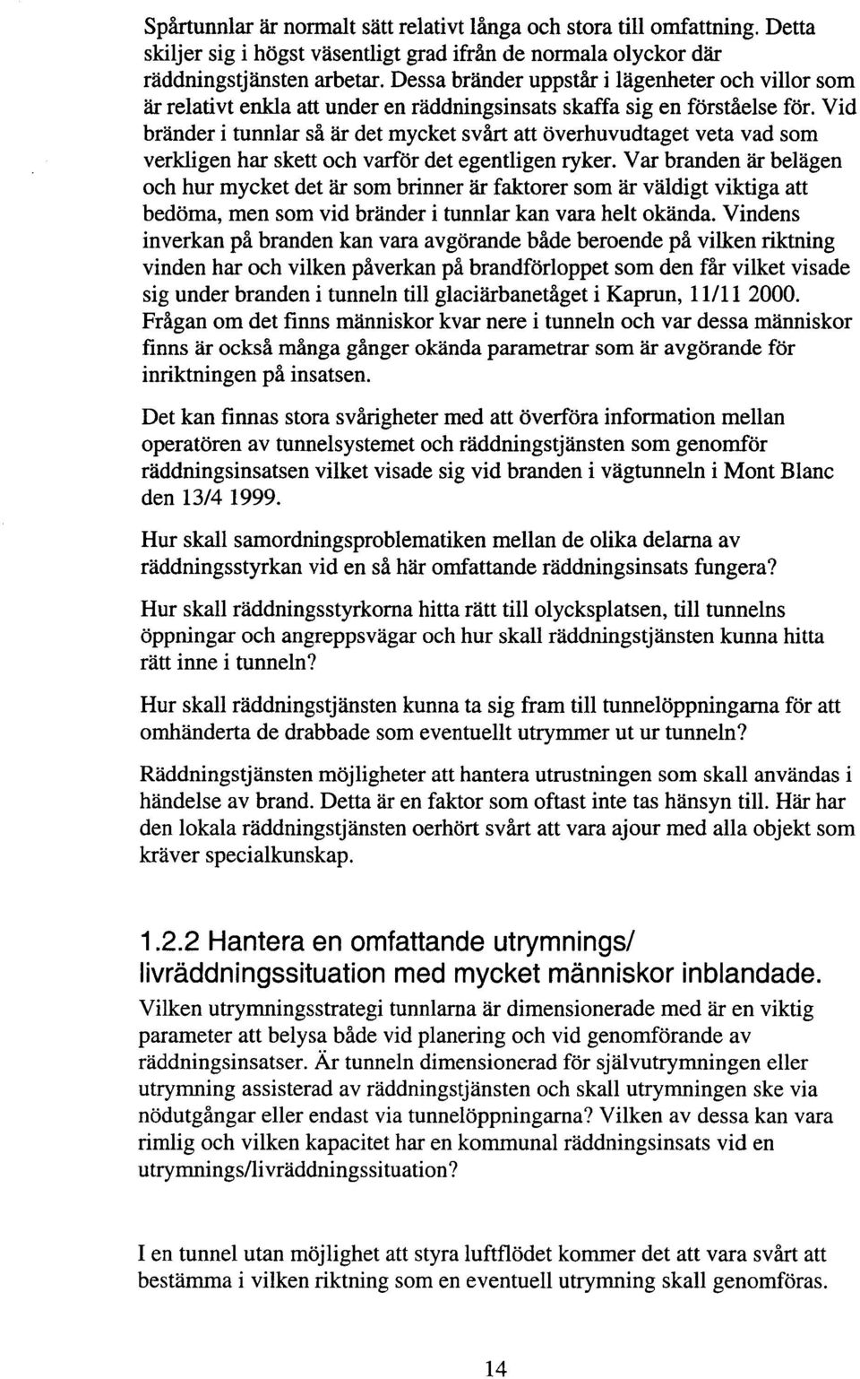 Vid bränder i tunnlar så är det mycket svårt att överhuvudtaget veta vad som verkligen har skett och varför det egentligen ryker.