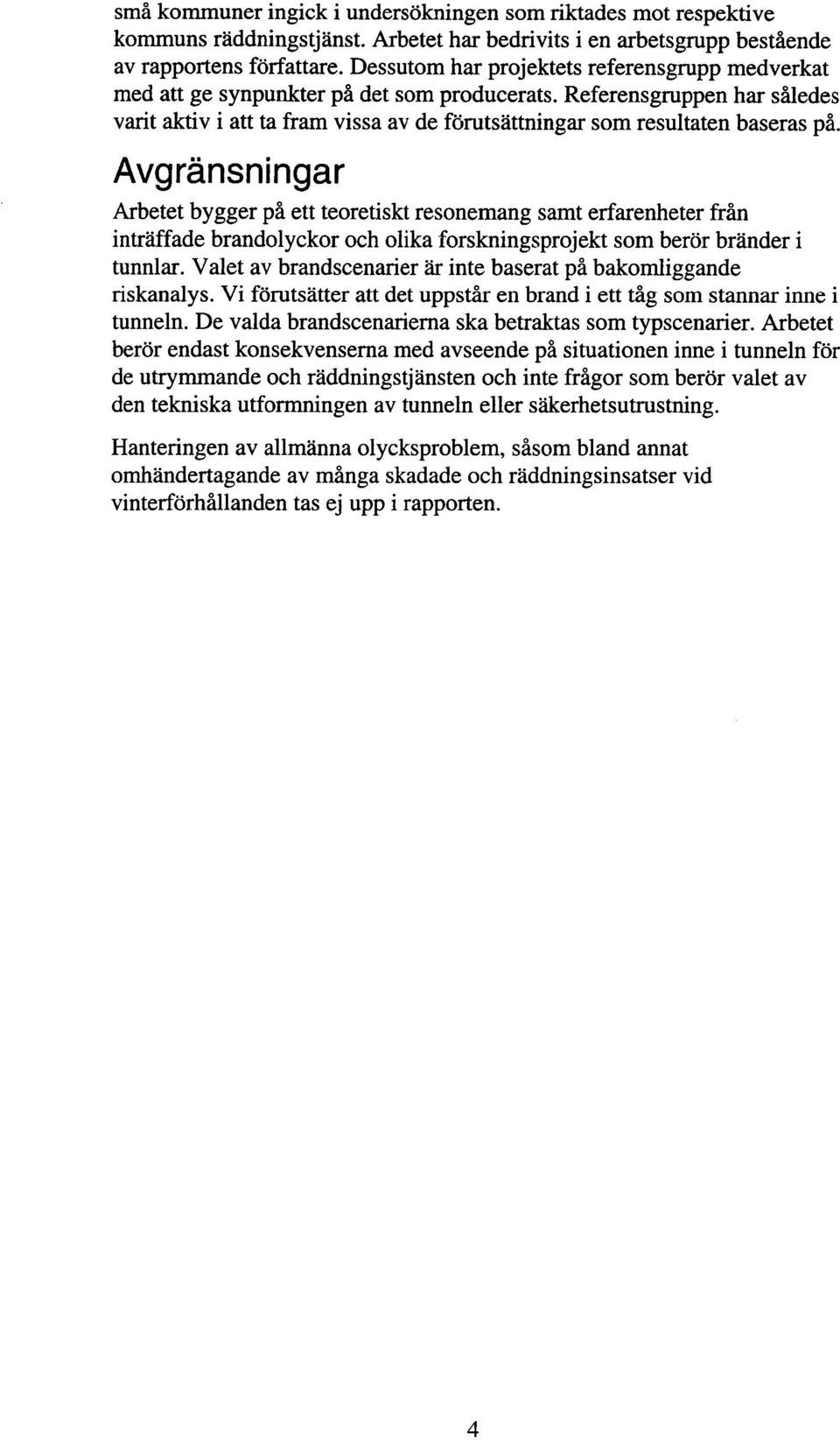 Referensgruppen har således varit aktiv i att ta fram vissa av de förutsättningar som resultaten baseras på.
