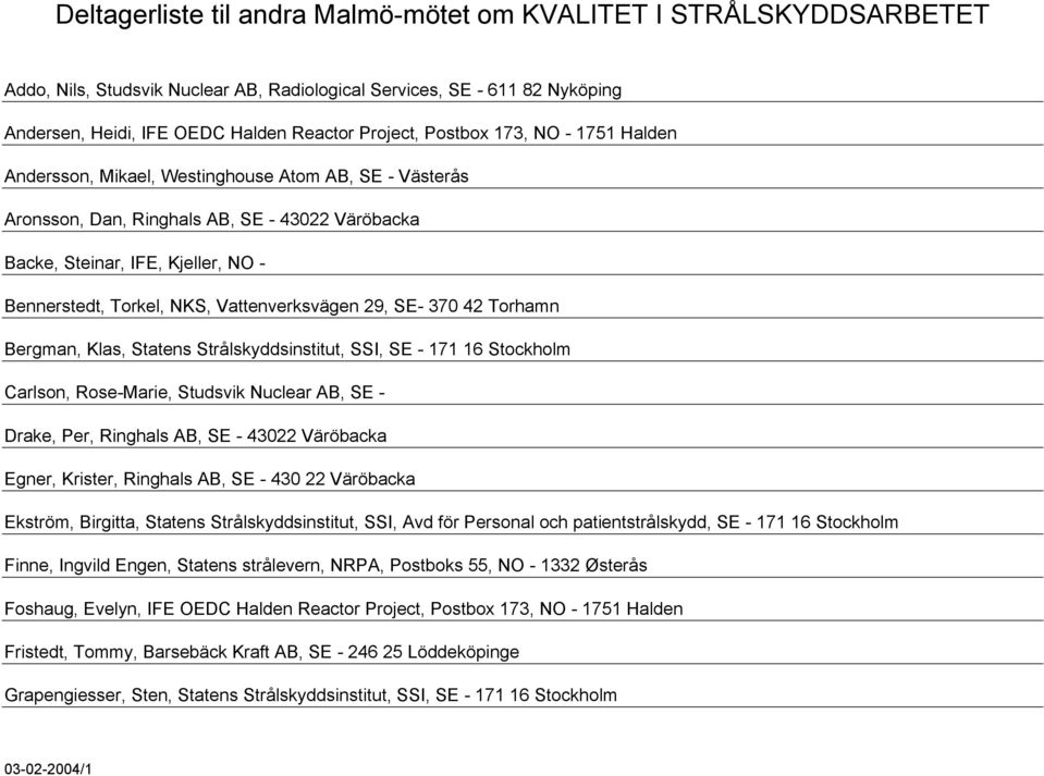 Strålskyddsinstitut, SSI, SE - 171 16 Stockholm Carlson, Rose-Marie, Studsvik Nuclear AB, SE - Drake, Per, Ringhals AB, SE - 43022 Väröbacka Egner, Krister, Ringhals AB, SE - 430 22 Väröbacka