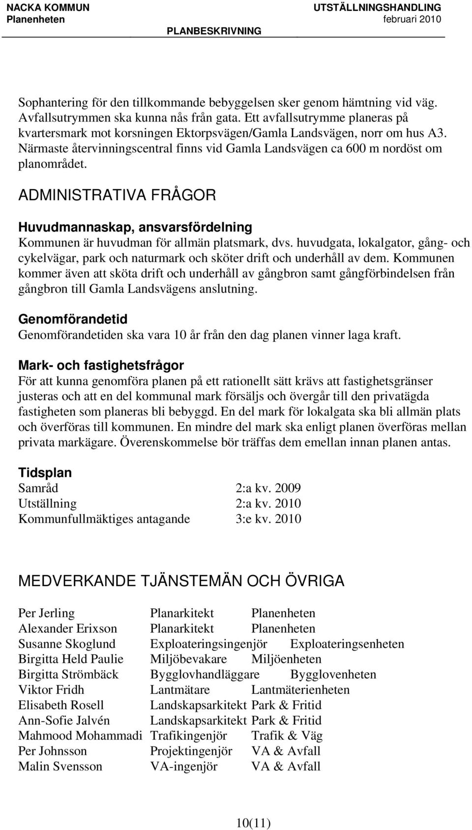 ADMINISTRATIVA FRÅGOR Huvudmannaskap, ansvarsfördelning Kommunen är huvudman för allmän platsmark, dvs.