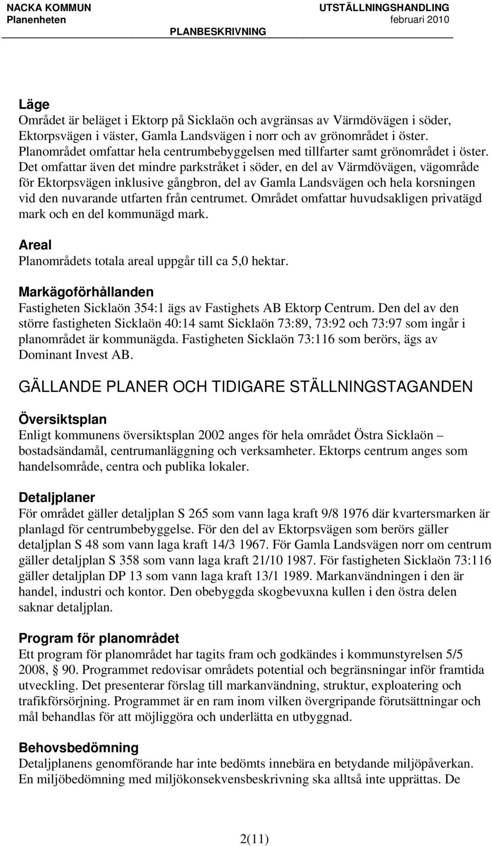 Det omfattar även det mindre parkstråket i söder, en del av Värmdövägen, vägområde för Ektorpsvägen inklusive gångbron, del av Gamla Landsvägen och hela korsningen vid den nuvarande utfarten från