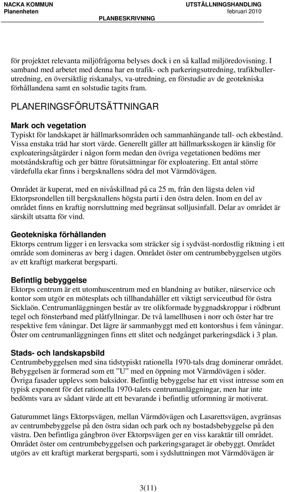tagits fram. PLANERINGSFÖRUTSÄTTNINGAR Mark och vegetation Typiskt för landskapet är hällmarksområden och sammanhängande tall- och ekbestånd. Vissa enstaka träd har stort värde.