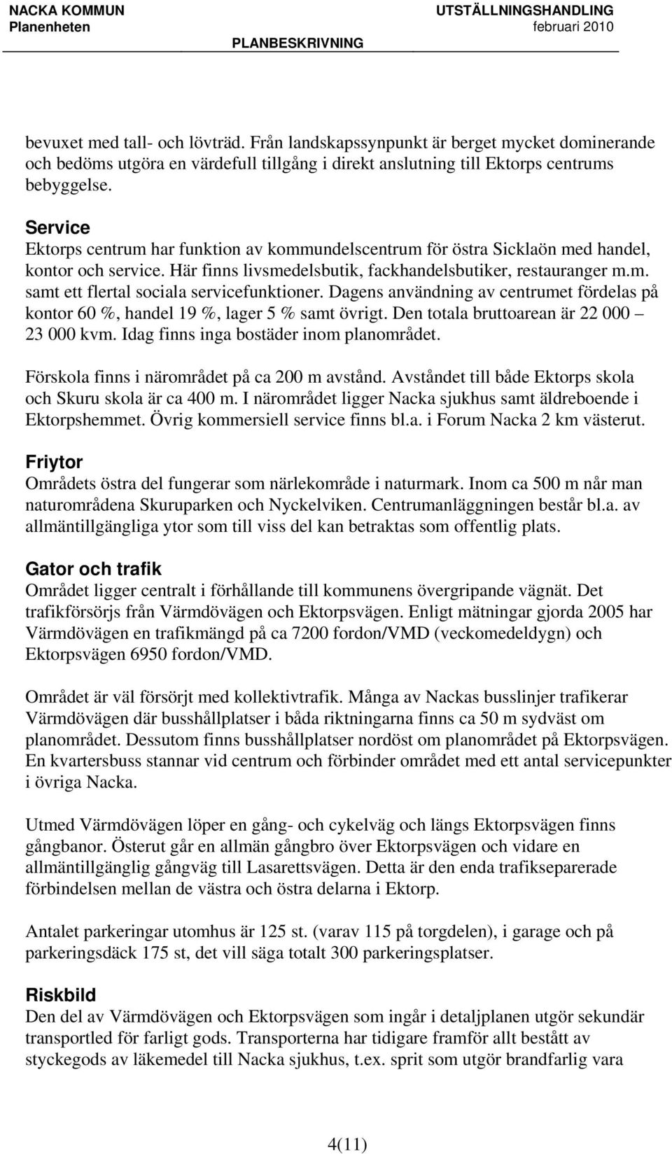Dagens användning av centrumet fördelas på kontor 60 %, handel 19 %, lager 5 % samt övrigt. Den totala bruttoarean är 22 000 23 000 kvm. Idag finns inga bostäder inom planområdet.