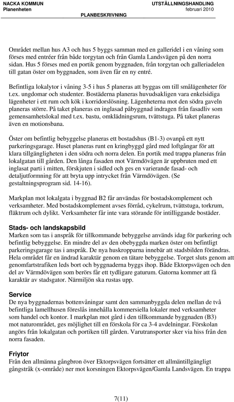Befintliga lokalytor i våning 3-5 i hus 5 planeras att byggas om till smålägenheter för t.ex. ungdomar och studenter.
