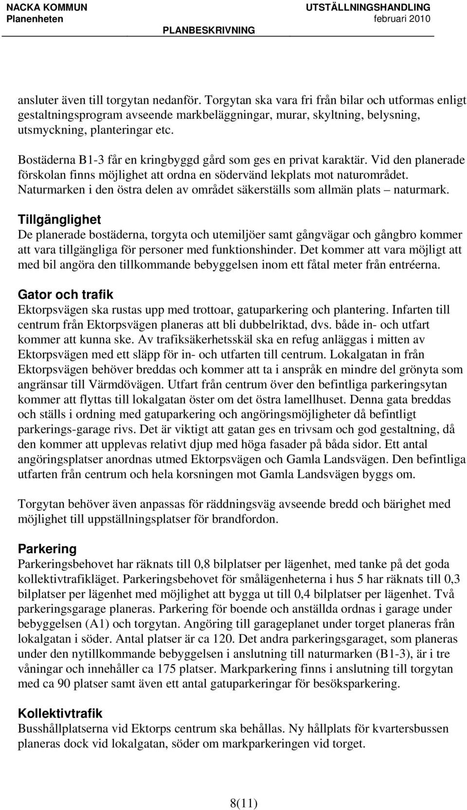 Naturmarken i den östra delen av området säkerställs som allmän plats naturmark.