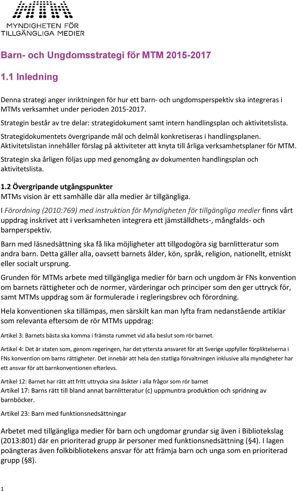 Aktivitetslistan innehåller förslag på aktiviteter att knyta till årliga verksamhetsplaner för MTM. Strategin ska årligen följas upp med genomgång av dokumenten handlingsplan och aktivitetslista. 1.