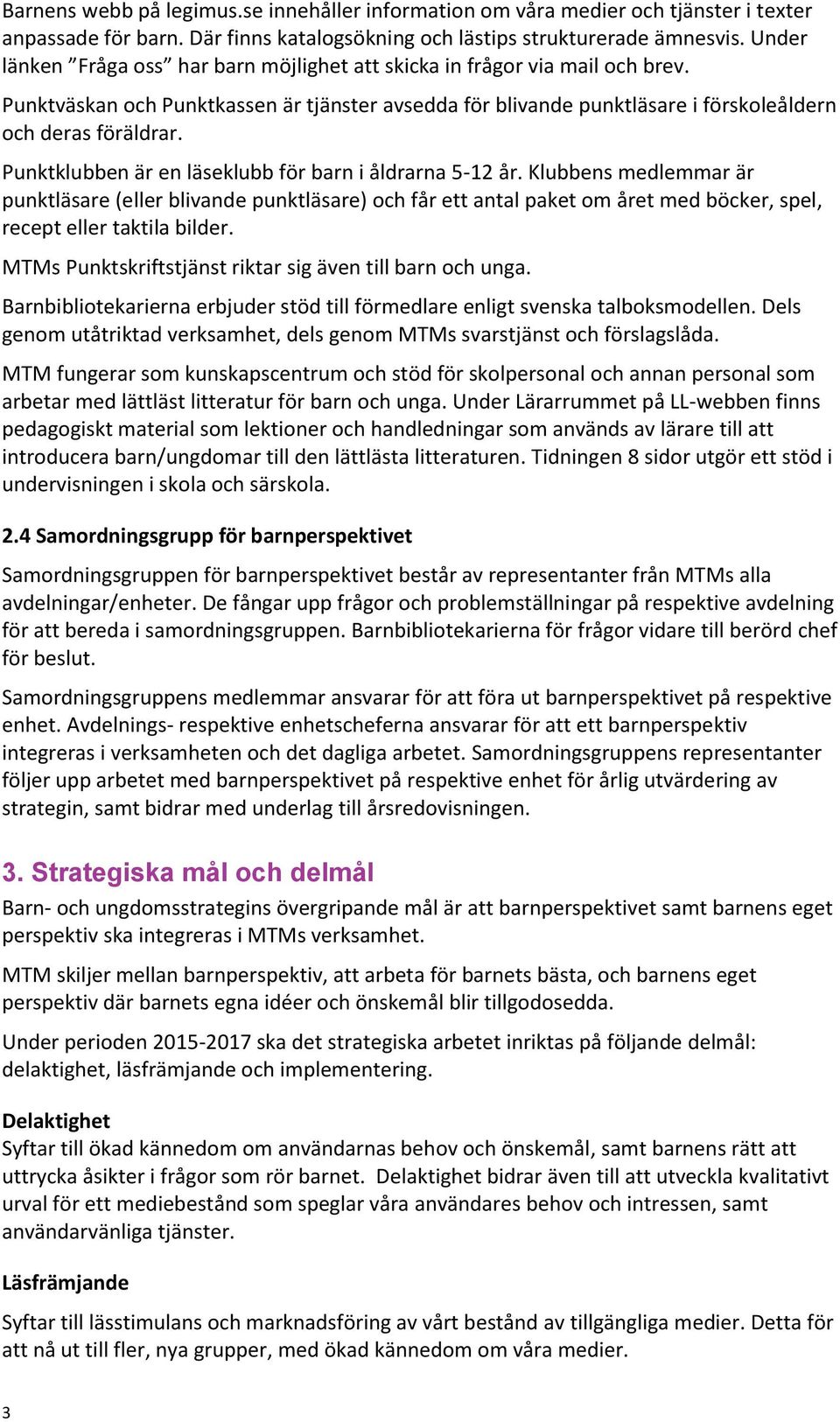 Punktklubben är en läseklubb för barn i åldrarna 5-12 år. Klubbens medlemmar är punktläsare (eller blivande punktläsare) och får ett antal paket om året med böcker, spel, recept eller taktila bilder.