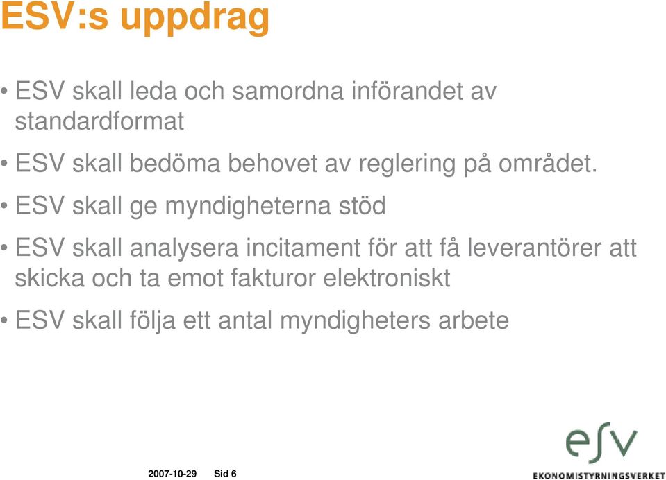 ESV skall ge myndigheterna stöd ESV skall analysera incitament för att få