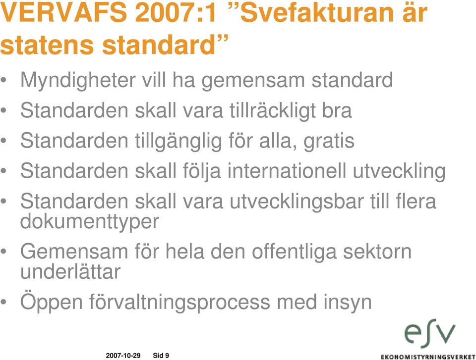 skall följa internationell utveckling Standarden skall vara utvecklingsbar till flera