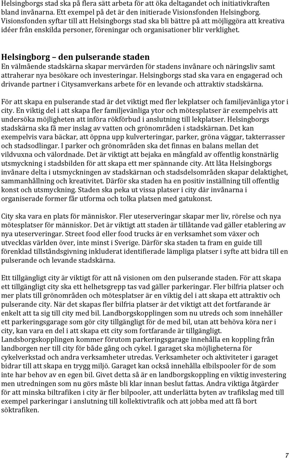 Helsingborg den pulserande staden En välmående stadskärna skapar mervärden för stadens invånare och näringsliv samt attraherar nya besökare och investeringar.