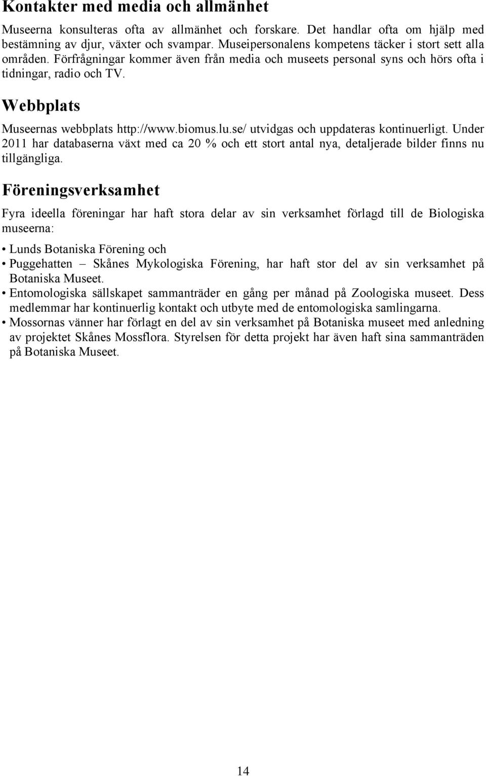 Webbplats Museernas webbplats http://www.biomus.lu.se/ utvidgas och uppdateras kontinuerligt.