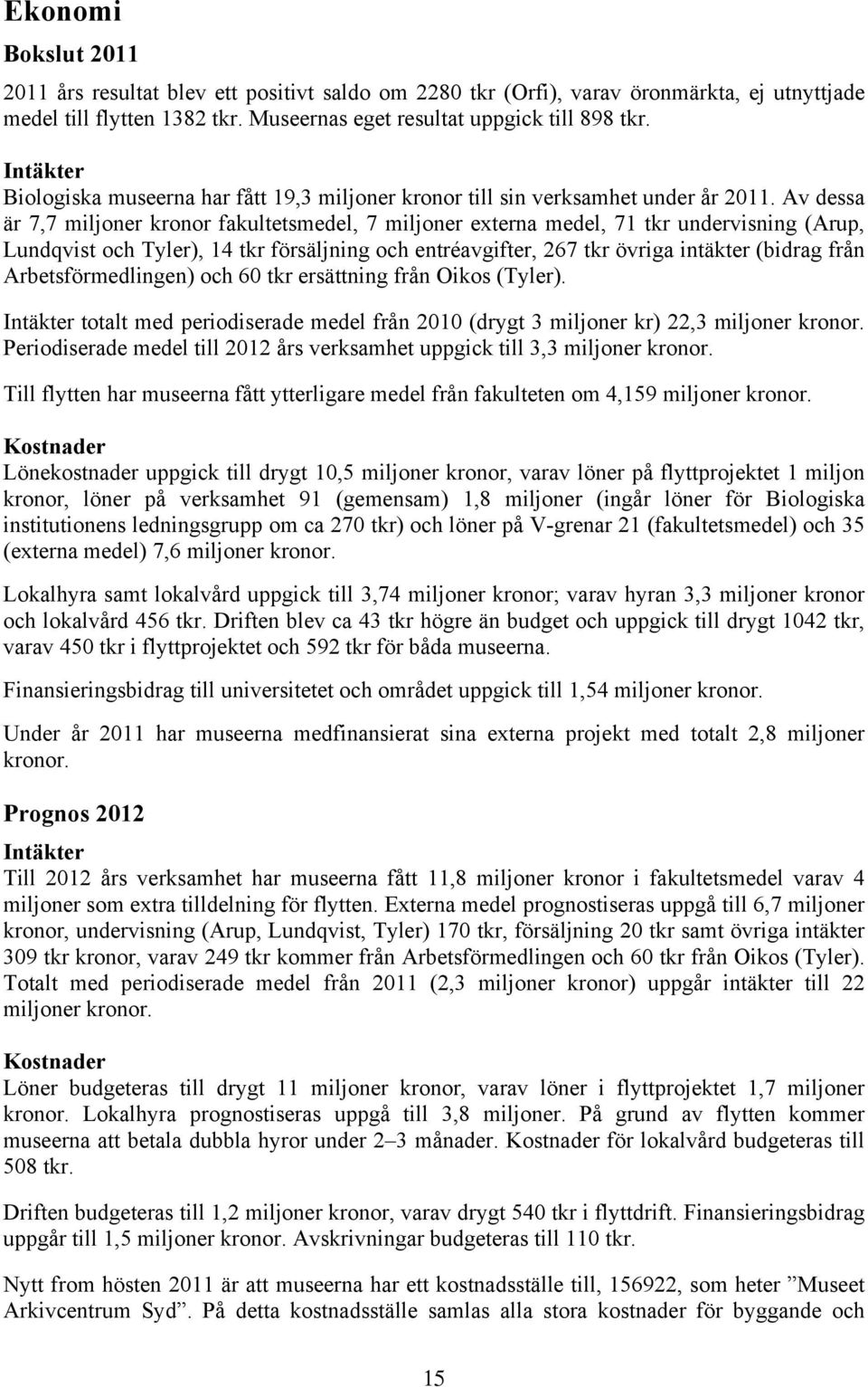 Av dessa är 7,7 miljoner kronor fakultetsmedel, 7 miljoner externa medel, 71 tkr undervisning (Arup, Lundqvist och Tyler), 14 tkr försäljning och entréavgifter, 267 tkr övriga intäkter (bidrag från