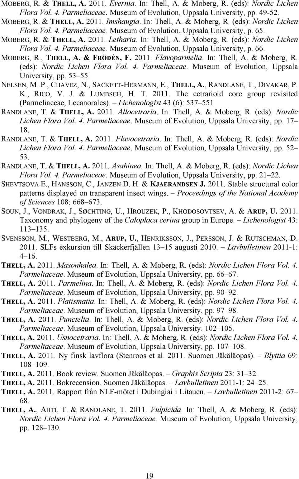 MOBERG, R., THELL, A. & FRÖDÉN, F. 2011. Flavoparmelia. In: Thell, A. & Moberg, R. (eds): Nordic Lichen Flora Vol. 4. Parmeliaceae. Museum of Evolution, Uppsala University, pp. 53 55. NELSEN, M. P., CHAVEZ, N.