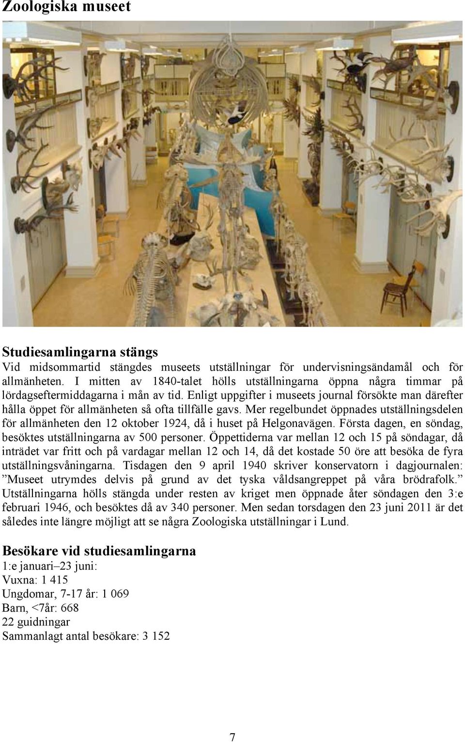 Enligt uppgifter i museets journal försökte man därefter hålla öppet för allmänheten så ofta tillfälle gavs.