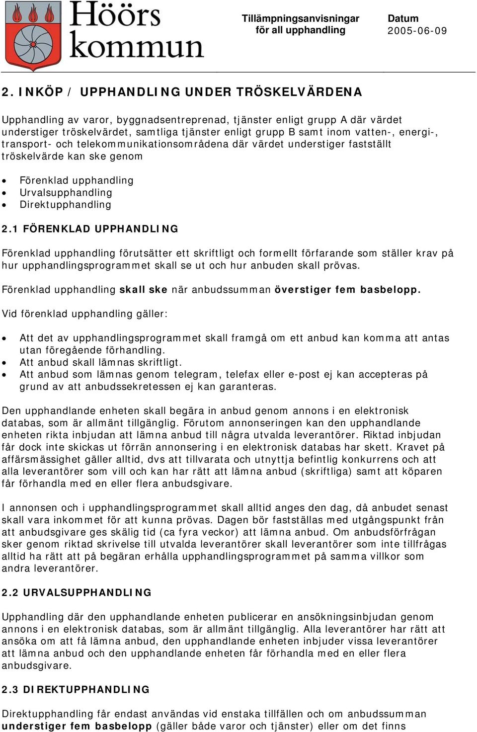 1 FÖRENKLAD UPPHANDLING Förenklad upphandling förutsätter ett skriftligt och formellt förfarande som ställer krav på hur upphandlingsprogrammet skall se ut och hur anbuden skall prövas.