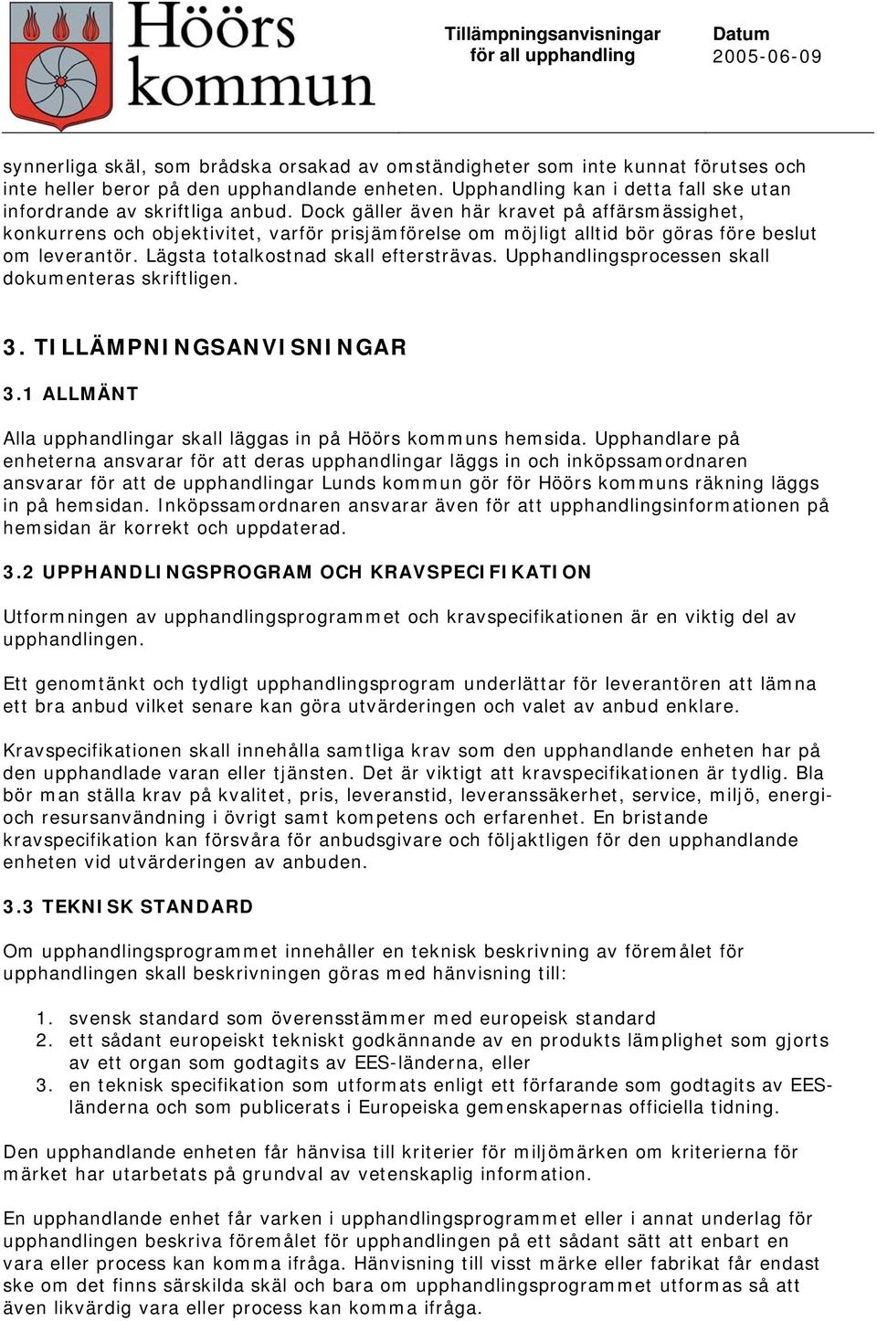Dock gäller även här kravet på affärsmässighet, konkurrens och objektivitet, varför prisjämförelse om möjligt alltid bör göras före beslut om leverantör. Lägsta totalkostnad skall eftersträvas.