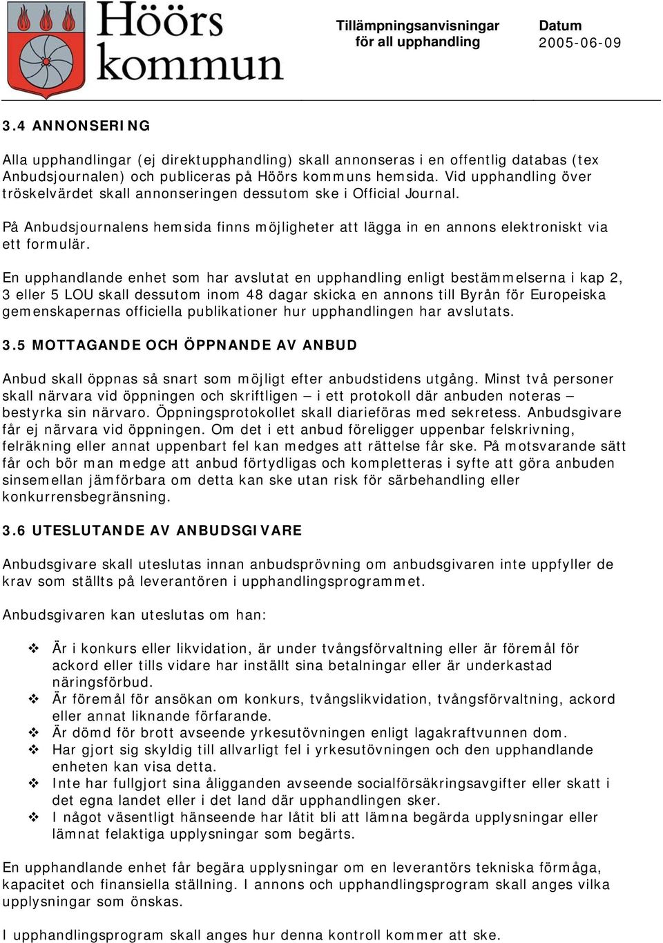 En upphandlande enhet som har avslutat en upphandling enligt bestämmelserna i kap 2, 3 eller 5 LOU skall dessutom inom 48 dagar skicka en annons till Byrån för Europeiska gemenskapernas officiella