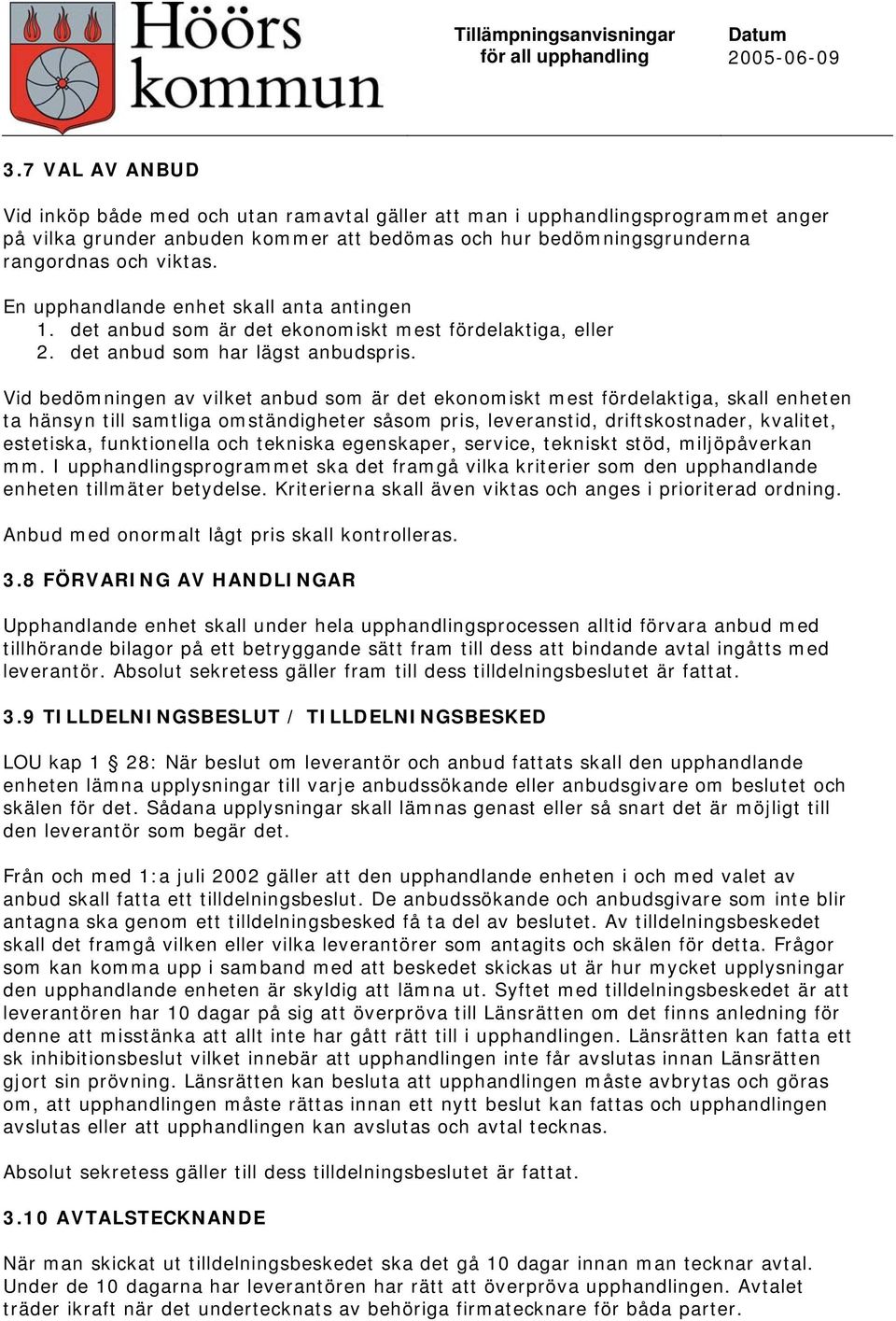 Vid bedömningen av vilket anbud som är det ekonomiskt mest fördelaktiga, skall enheten ta hänsyn till samtliga omständigheter såsom pris, leveranstid, driftskostnader, kvalitet, estetiska,