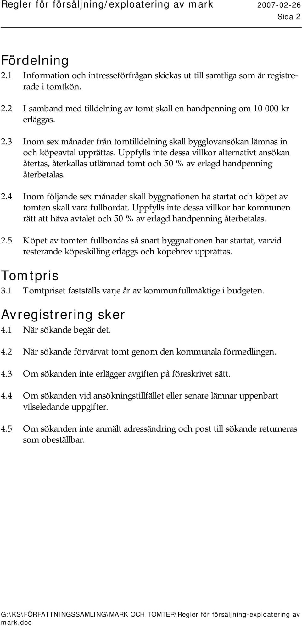 4 Inom följande sex månader skall byggnationen ha startat och köpet av tomten skall vara fullbordat.