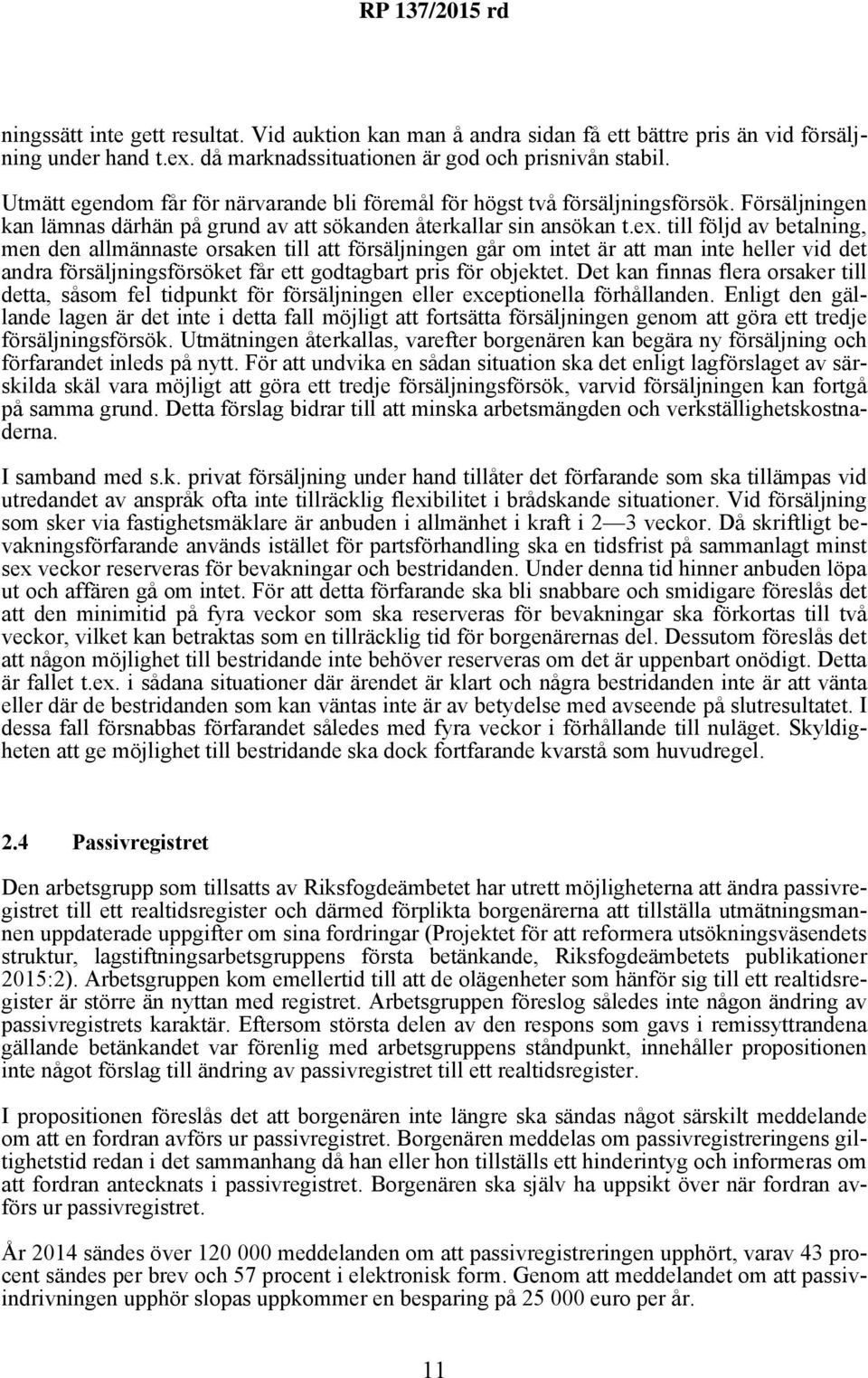 till följd av betalning, men den allmännaste orsaken till att försäljningen går om intet är att man inte heller vid det andra försäljningsförsöket får ett godtagbart pris för objektet.