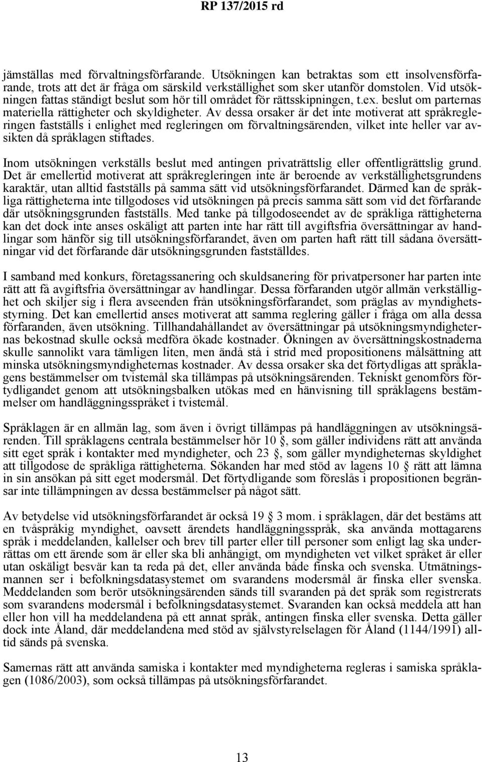 Av dessa orsaker är det inte motiverat att språkregleringen fastställs i enlighet med regleringen om förvaltningsärenden, vilket inte heller var avsikten då språklagen stiftades.