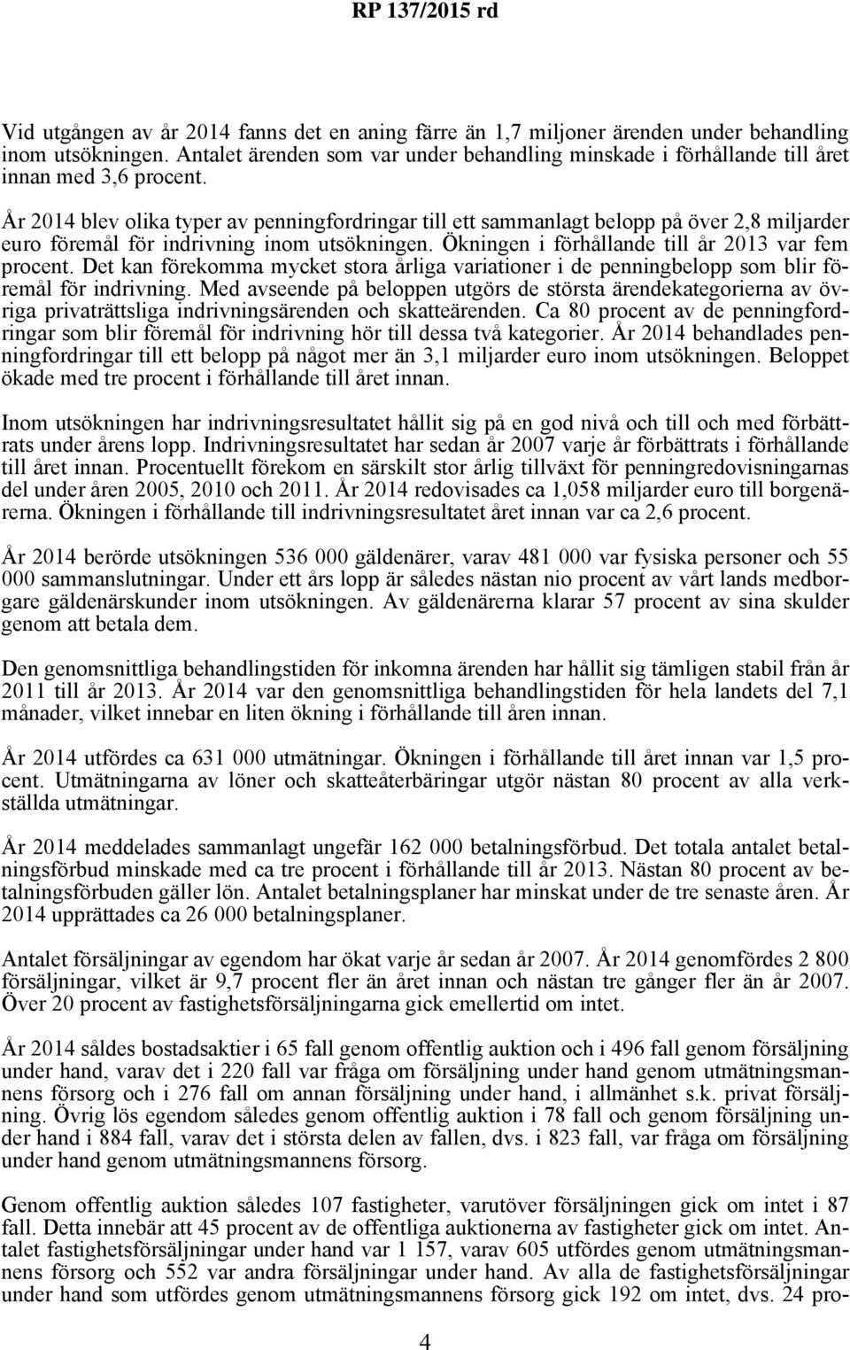 År 2014 blev olika typer av penningfordringar till ett sammanlagt belopp på över 2,8 miljarder euro föremål för indrivning inom utsökningen. Ökningen i förhållande till år 2013 var fem procent.