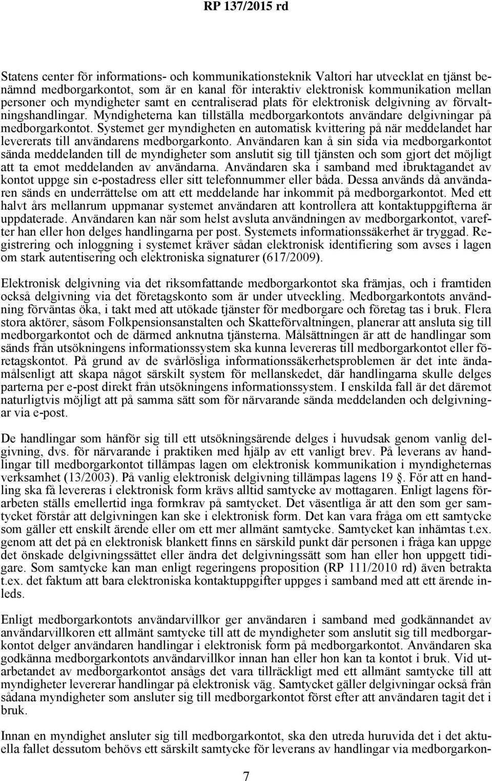 Systemet ger myndigheten en automatisk kvittering på när meddelandet har levererats till användarens medborgarkonto.