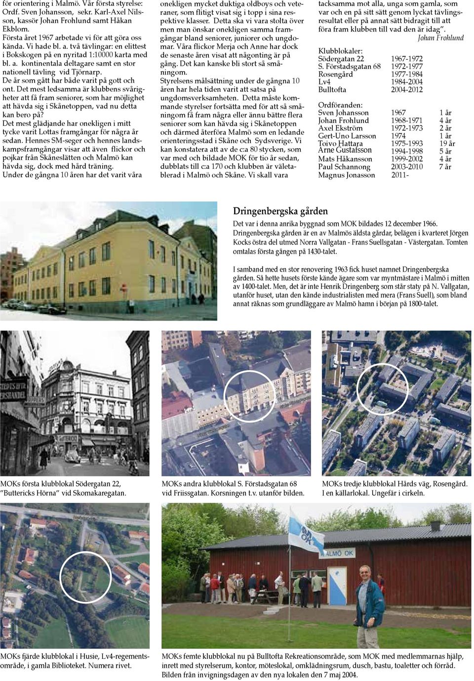 Förstadsgatan 68 1972-1977 nationell tävling vid Tjörnarp. Rosengård 1977-1984 De år som gått har både varit på gott och Lv4 1984-2004 ont.