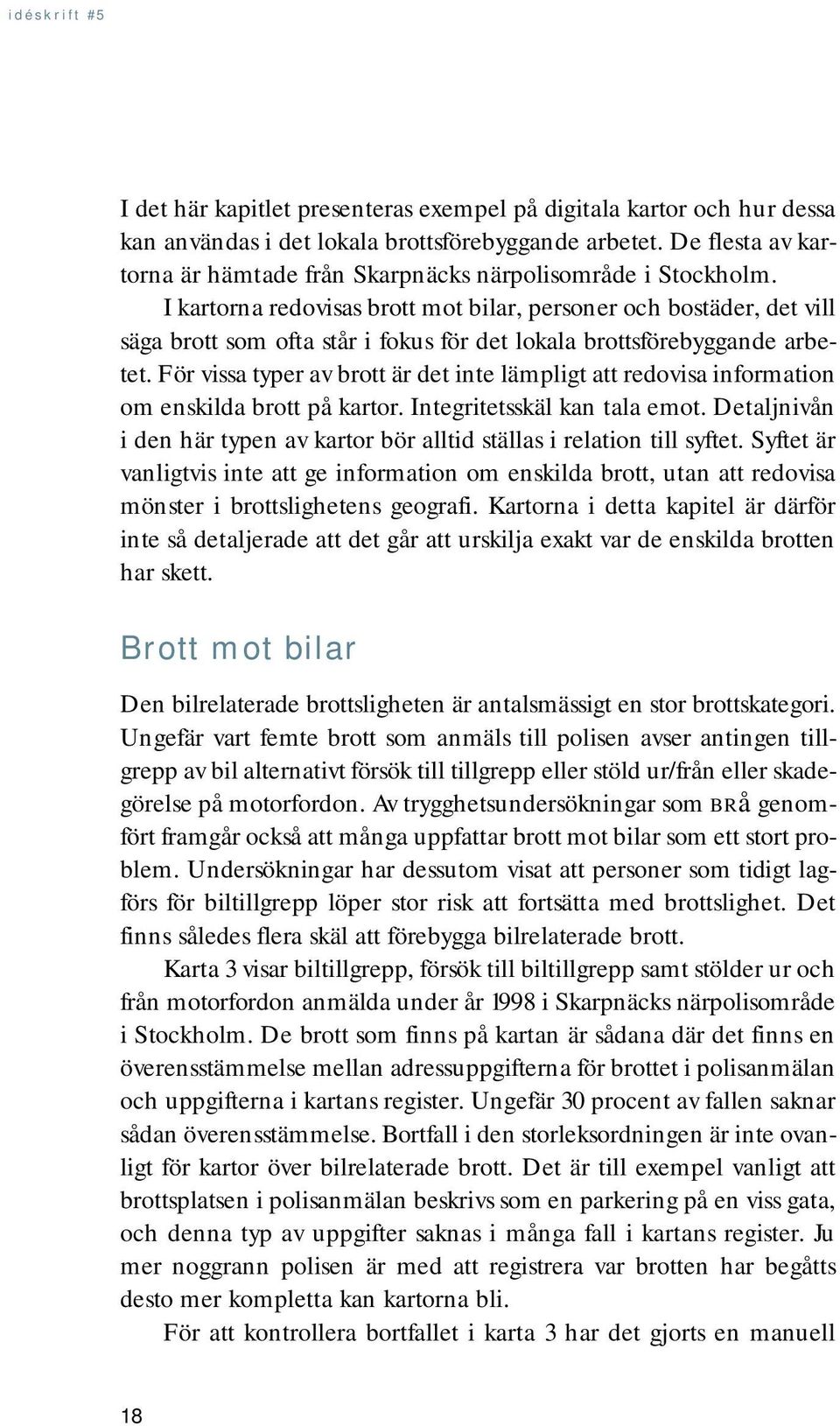 I kartorna redovisas brott mot bilar, personer och bostäder, det vill säga brott som ofta står i fokus för det lokala brottsförebyggande arbetet.