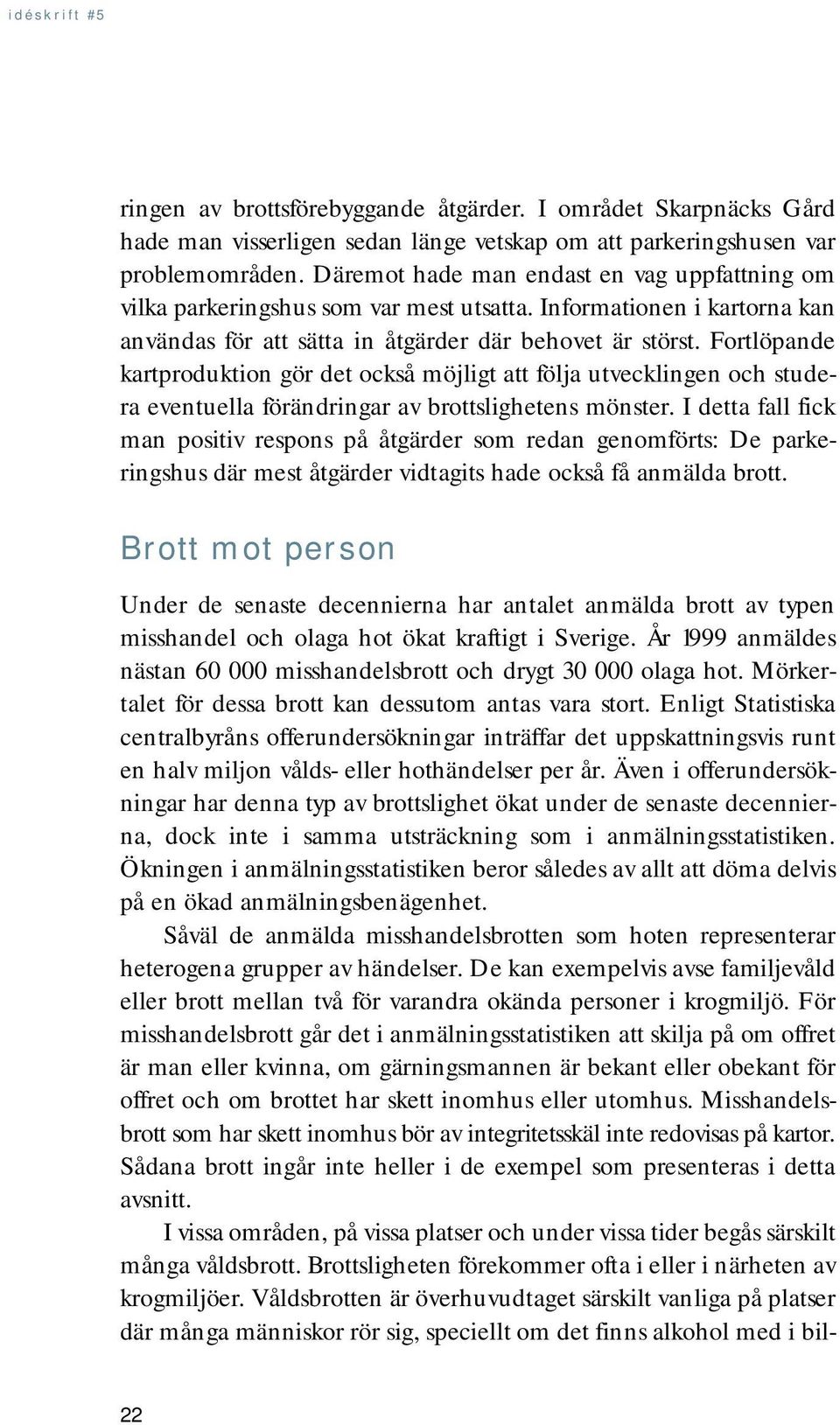 Fortlöpande kartproduktion gör det också möjligt att följa utvecklingen och studera eventuella förändringar av brottslighetens mönster.