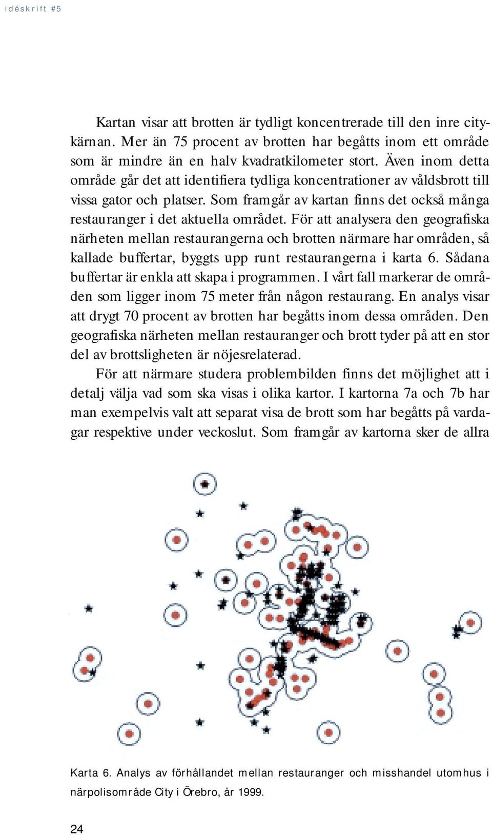 För att analysera den geografiska närheten mellan restaurangerna och brotten närmare har områden, så kallade buffertar, byggts upp runt restaurangerna i karta 6.