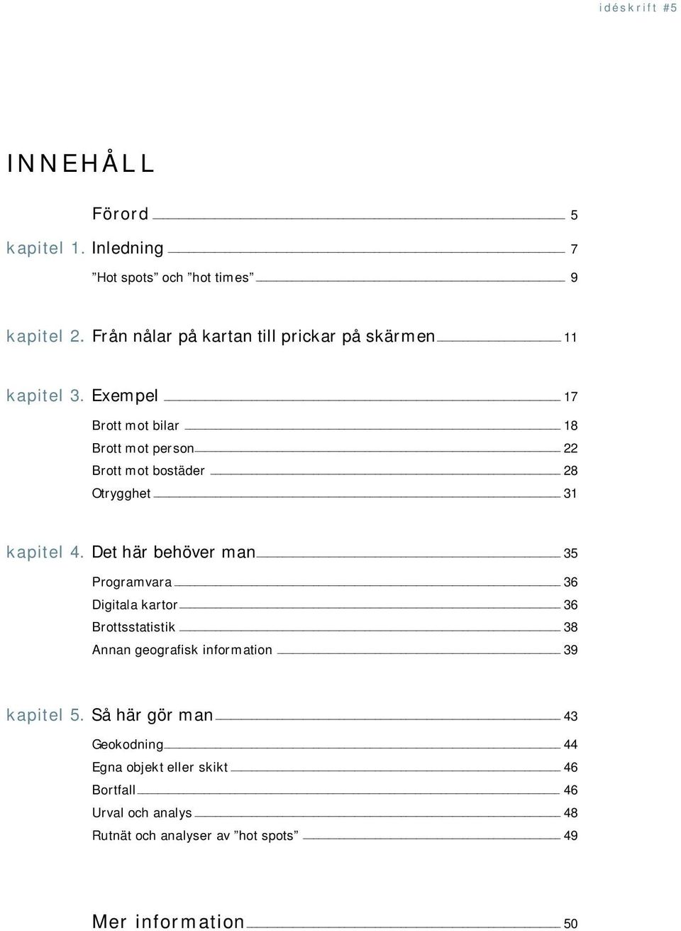 Exempel 17 Brott mot bilar 18 Brott mot person 22 Brott mot bostäder 28 Otrygghet 31 kapitel 4.