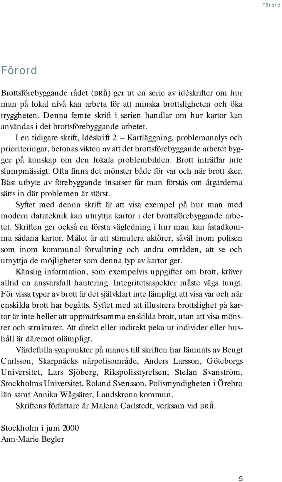 Kartläggning, problemanalys och prioriteringar, betonas vikten av att det brottsförebyggande arbetet bygger på kunskap om den lokala problembilden. Brott inträffar inte slumpmässigt.