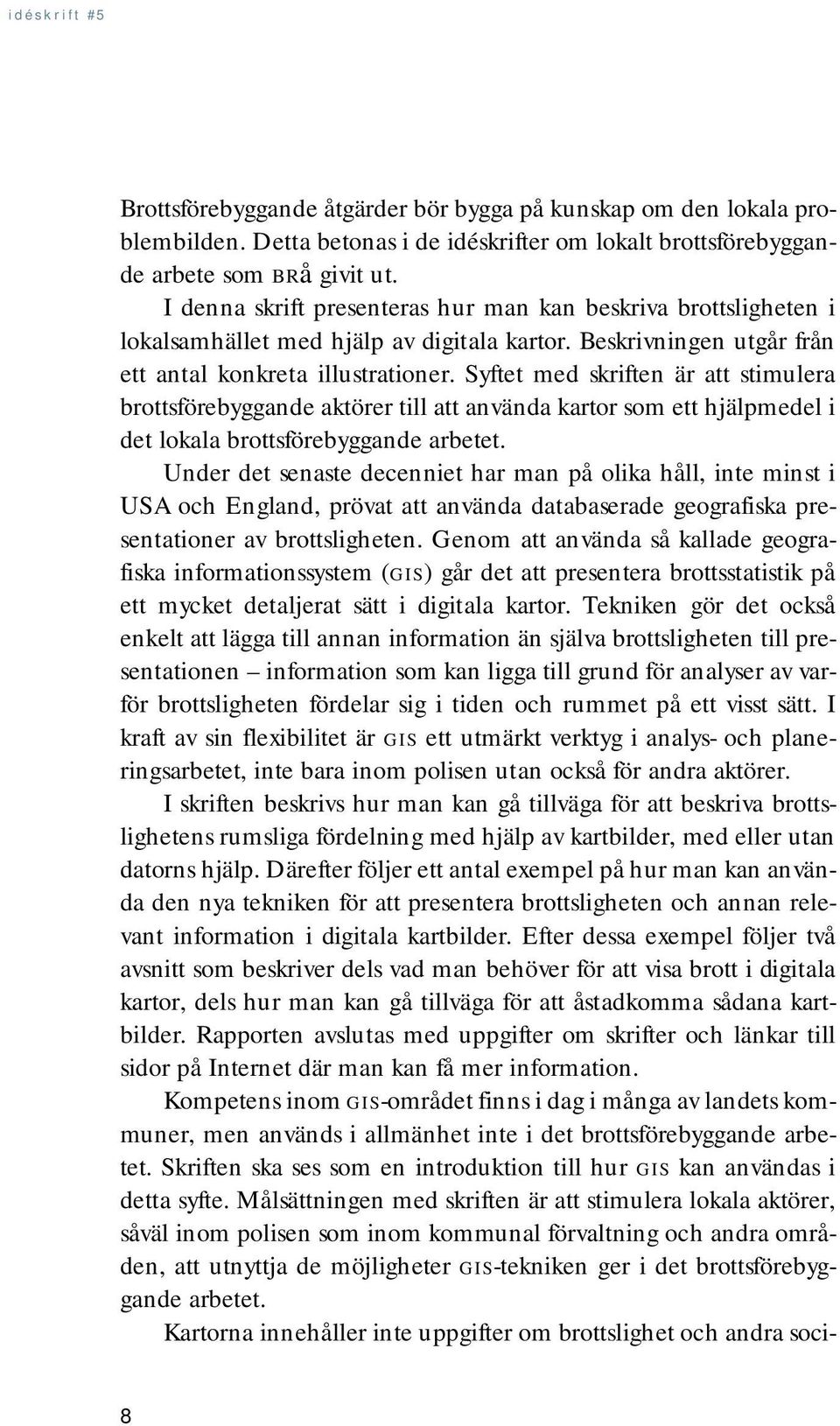 Syftet med skriften är att stimulera brottsförebyggande aktörer till att använda kartor som ett hjälpmedel i det lokala brottsförebyggande arbetet.