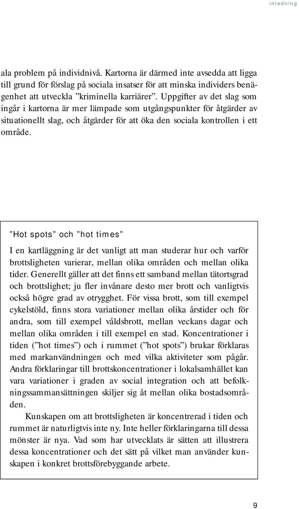 Hot spots och hot times I en kartläggning är det vanligt att man studerar hur och varför brottsligheten varierar, mellan olika områden och mellan olika tider.