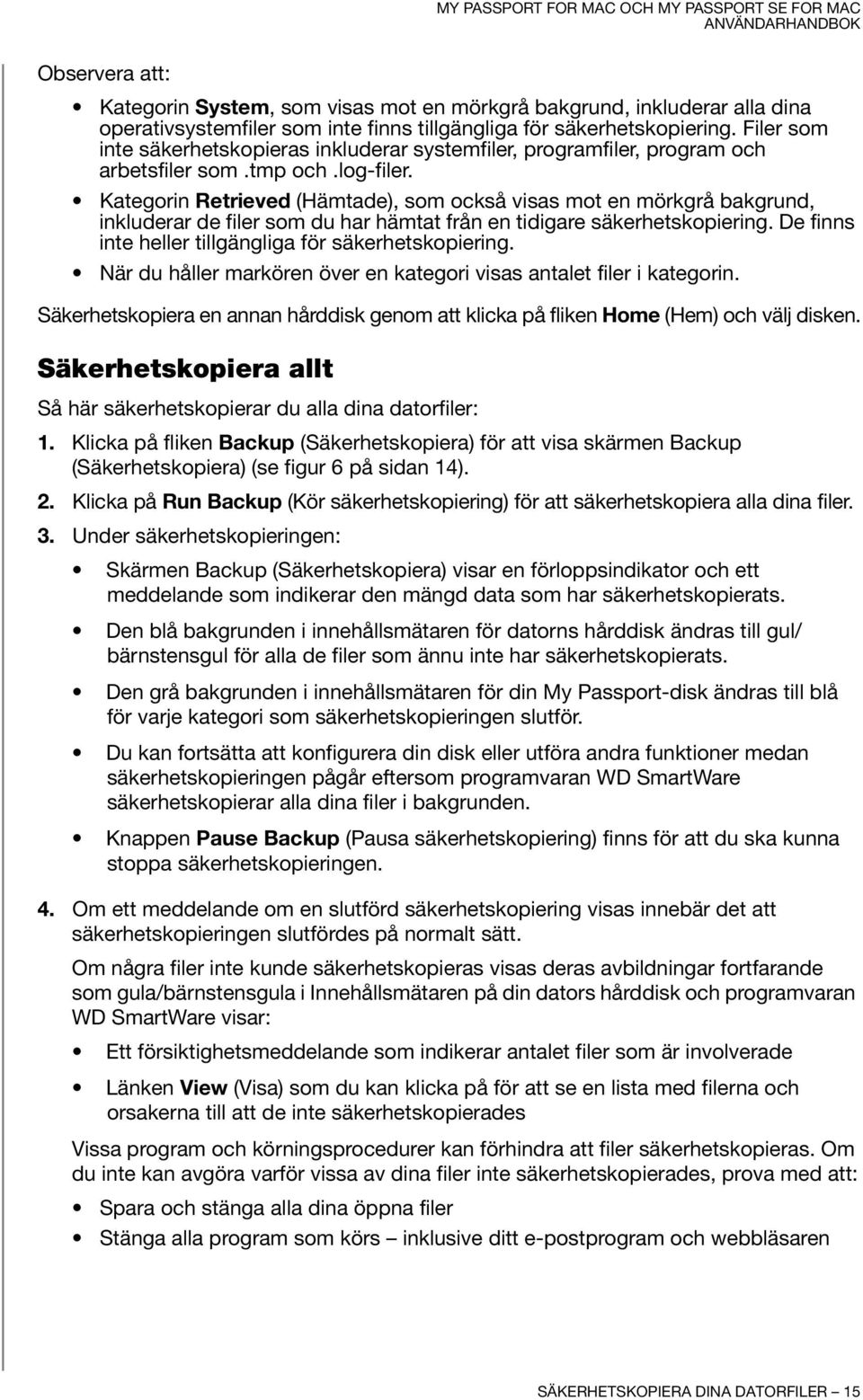 Kategorin Retrieved (Hämtade), som också visas mot en mörkgrå bakgrund, inkluderar de filer som du har hämtat från en tidigare säkerhetskopiering.