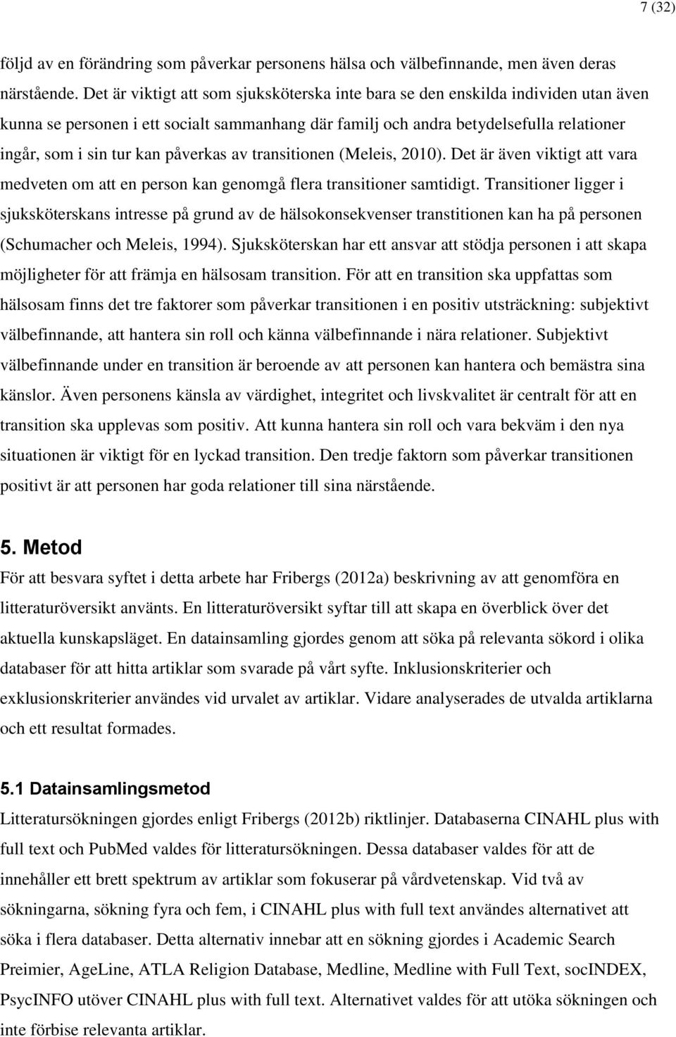 påverkas av transitionen (Meleis, 2010). Det är även viktigt att vara medveten om att en person kan genomgå flera transitioner samtidigt.
