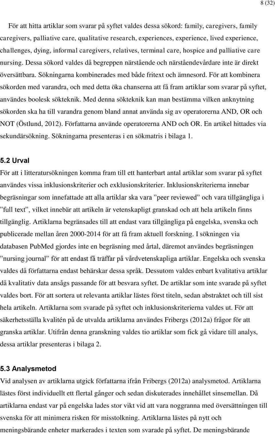 Sökningarna kombinerades med både fritext och ämnesord. För att kombinera sökorden med varandra, och med detta öka chanserna att få fram artiklar som svarar på syftet, användes boolesk sökteknik.