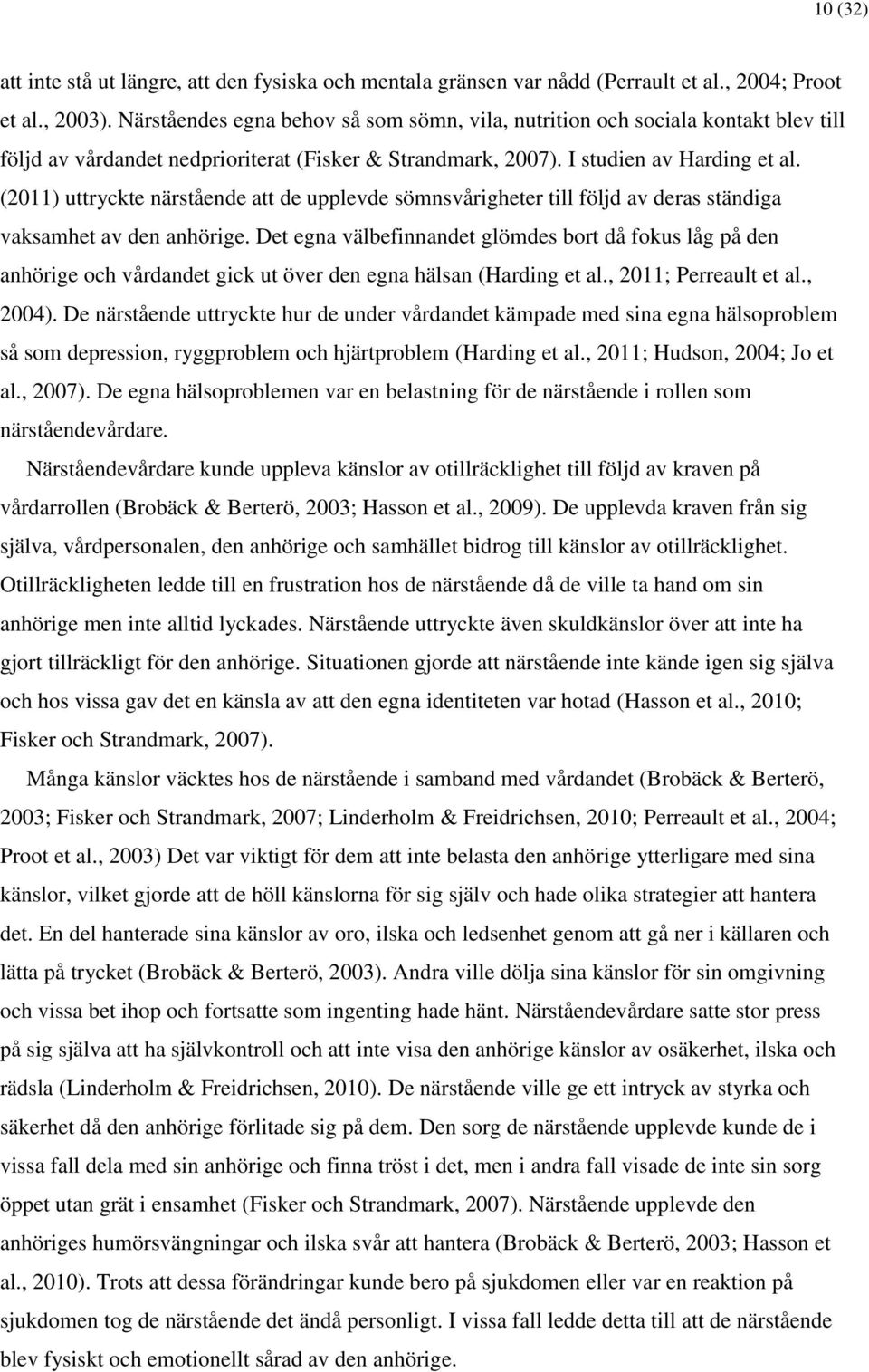 (2011) uttryckte närstående att de upplevde sömnsvårigheter till följd av deras ständiga vaksamhet av den anhörige.