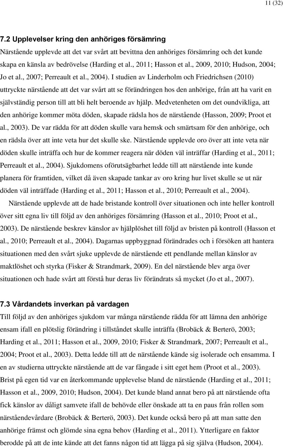 I studien av Linderholm och Friedrichsen (2010) uttryckte närstående att det var svårt att se förändringen hos den anhörige, från att ha varit en självständig person till att bli helt beroende av