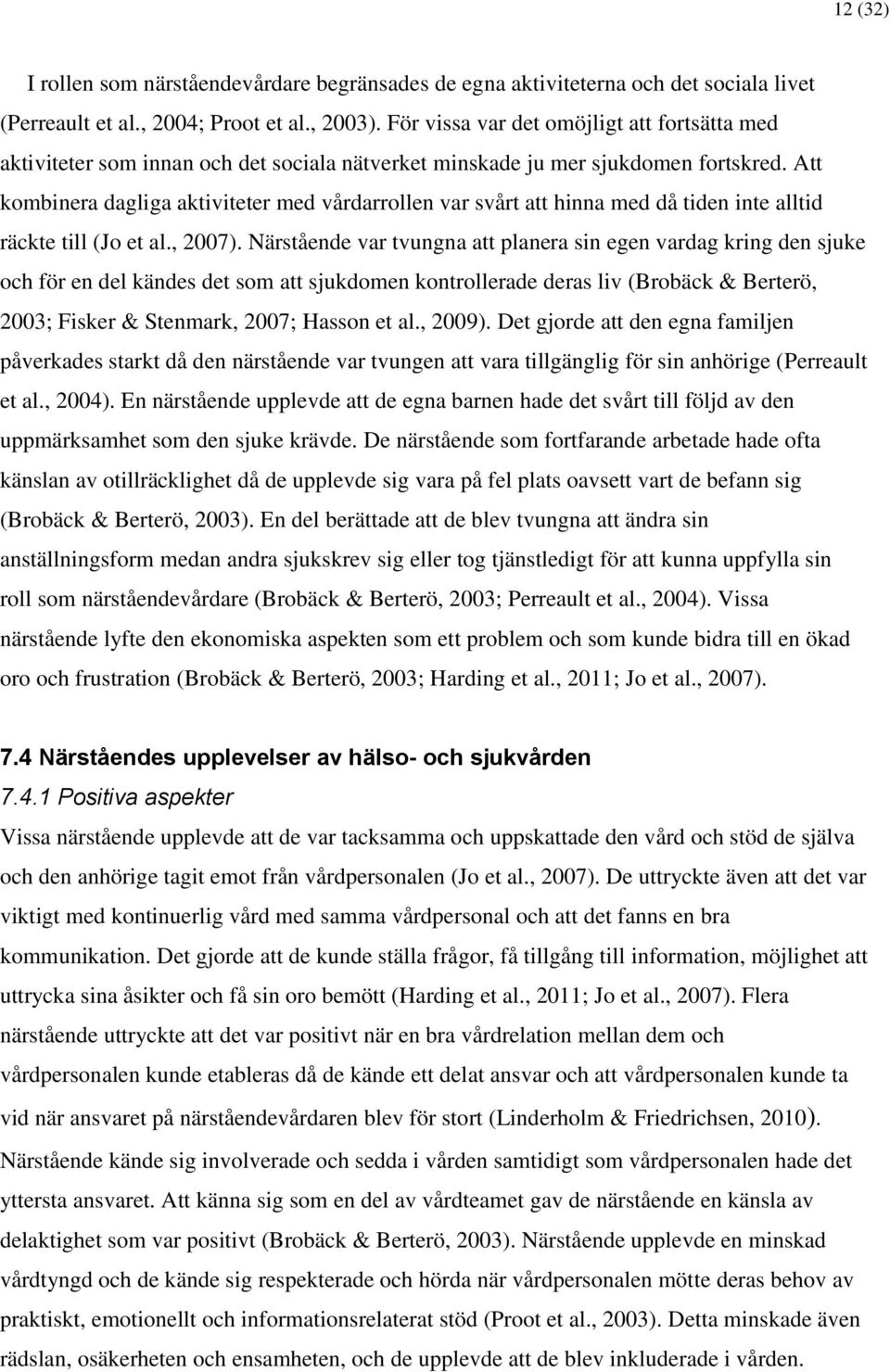 Att kombinera dagliga aktiviteter med vårdarrollen var svårt att hinna med då tiden inte alltid räckte till (Jo et al., 2007).