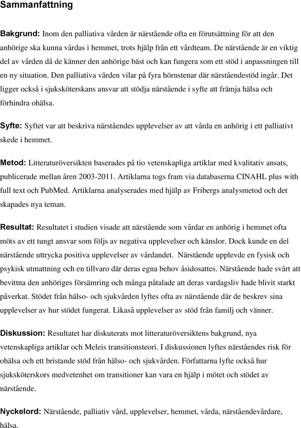 Den palliativa vården vilar på fyra hörnstenar där närståendestöd ingår. Det ligger också i sjuksköterskans ansvar att stödja närstående i syfte att främja hälsa och förhindra ohälsa.