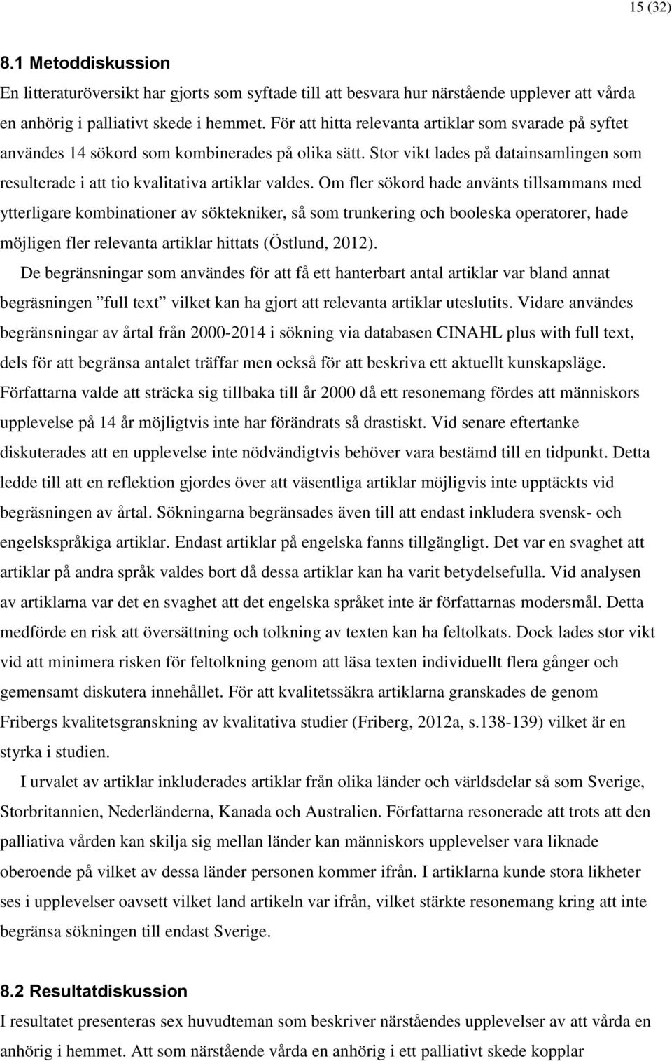 Om fler sökord hade använts tillsammans med ytterligare kombinationer av söktekniker, så som trunkering och booleska operatorer, hade möjligen fler relevanta artiklar hittats (Östlund, 2012).