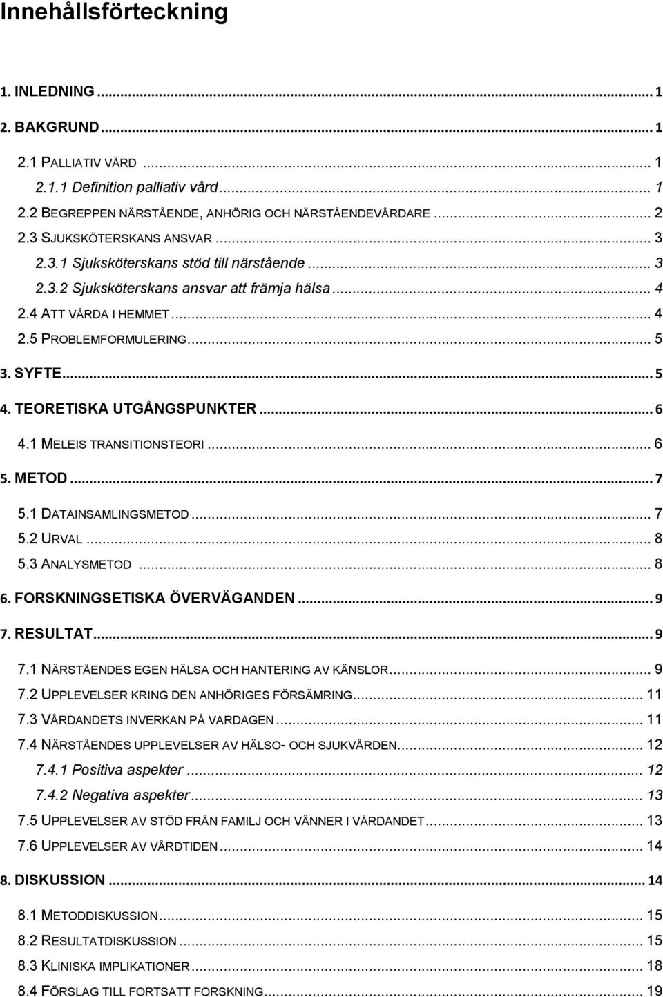 TEORETISKA UTGÅNGSPUNKTER... 6 4.1 MELEIS TRANSITIONSTEORI... 6 5. METOD... 7 5.1 DATAINSAMLINGSMETOD... 7 5.2 URVAL... 8 5.3 ANALYSMETOD... 8 6. FORSKNINGSETISKA ÖVERVÄGANDEN... 9 7.