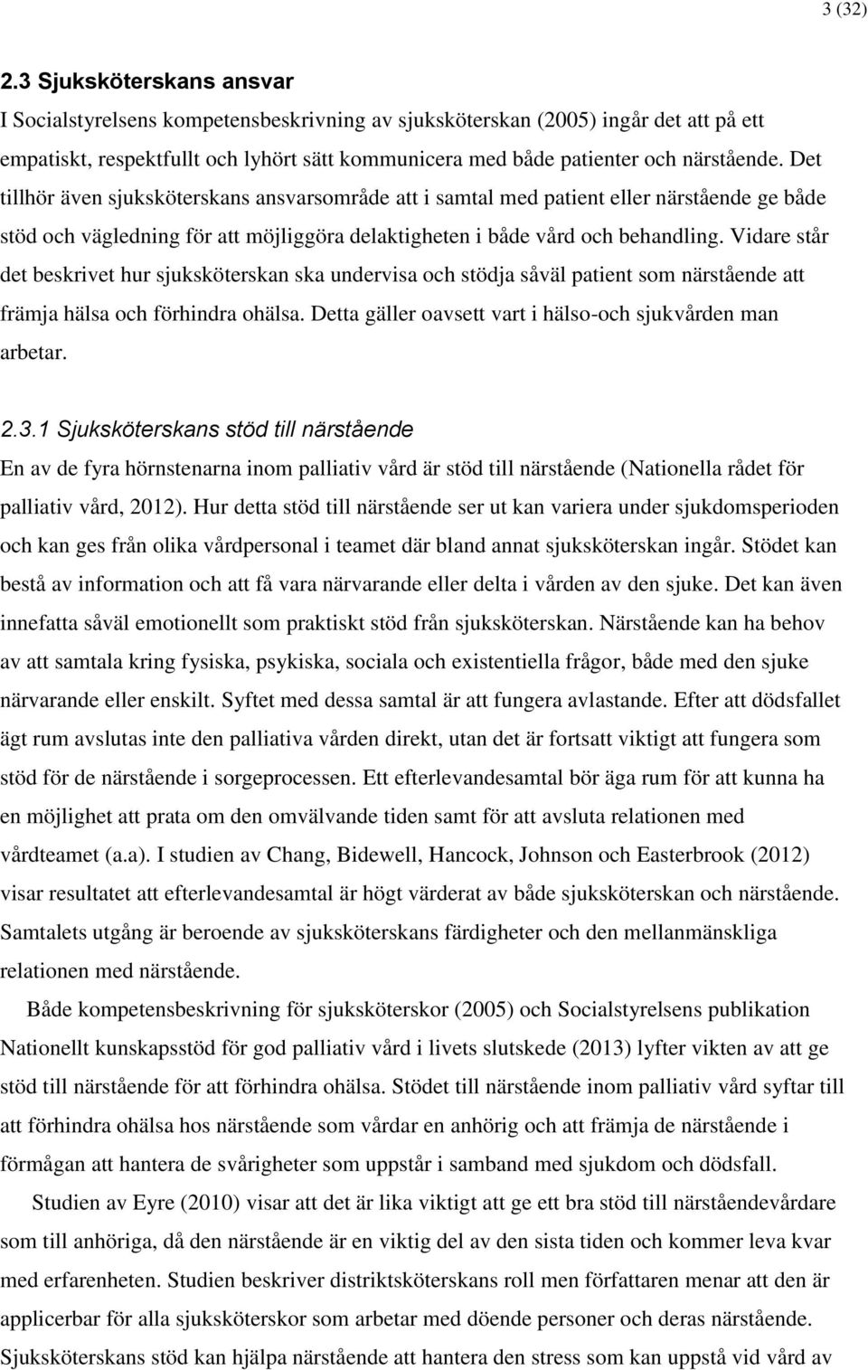 Det tillhör även sjuksköterskans ansvarsområde att i samtal med patient eller närstående ge både stöd och vägledning för att möjliggöra delaktigheten i både vård och behandling.