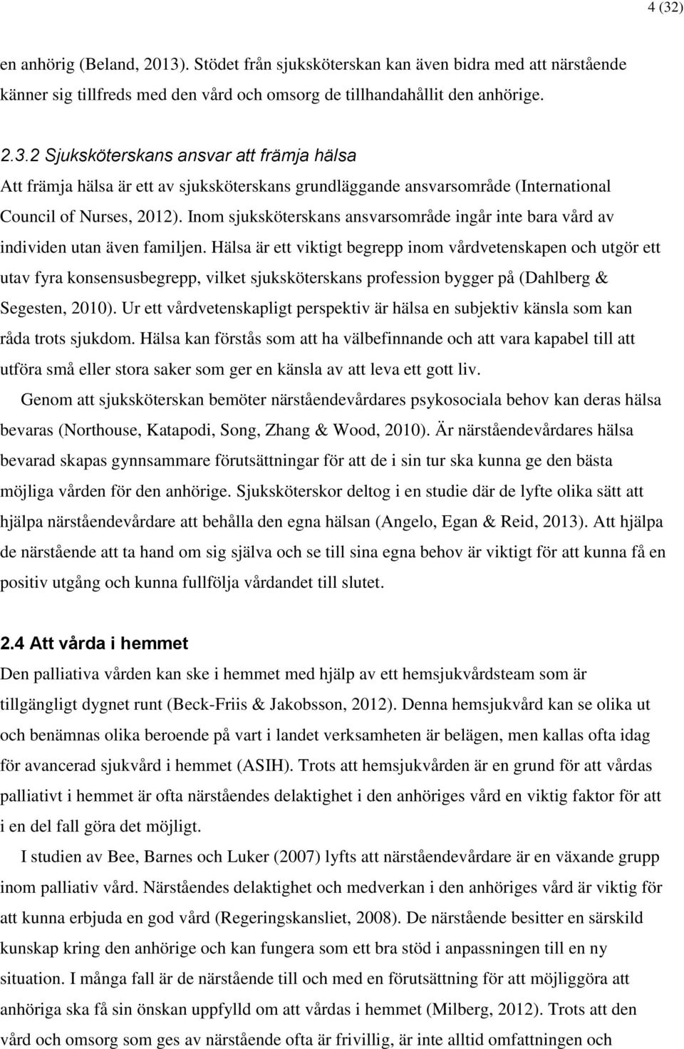 Hälsa är ett viktigt begrepp inom vårdvetenskapen och utgör ett utav fyra konsensusbegrepp, vilket sjuksköterskans profession bygger på (Dahlberg & Segesten, 2010).