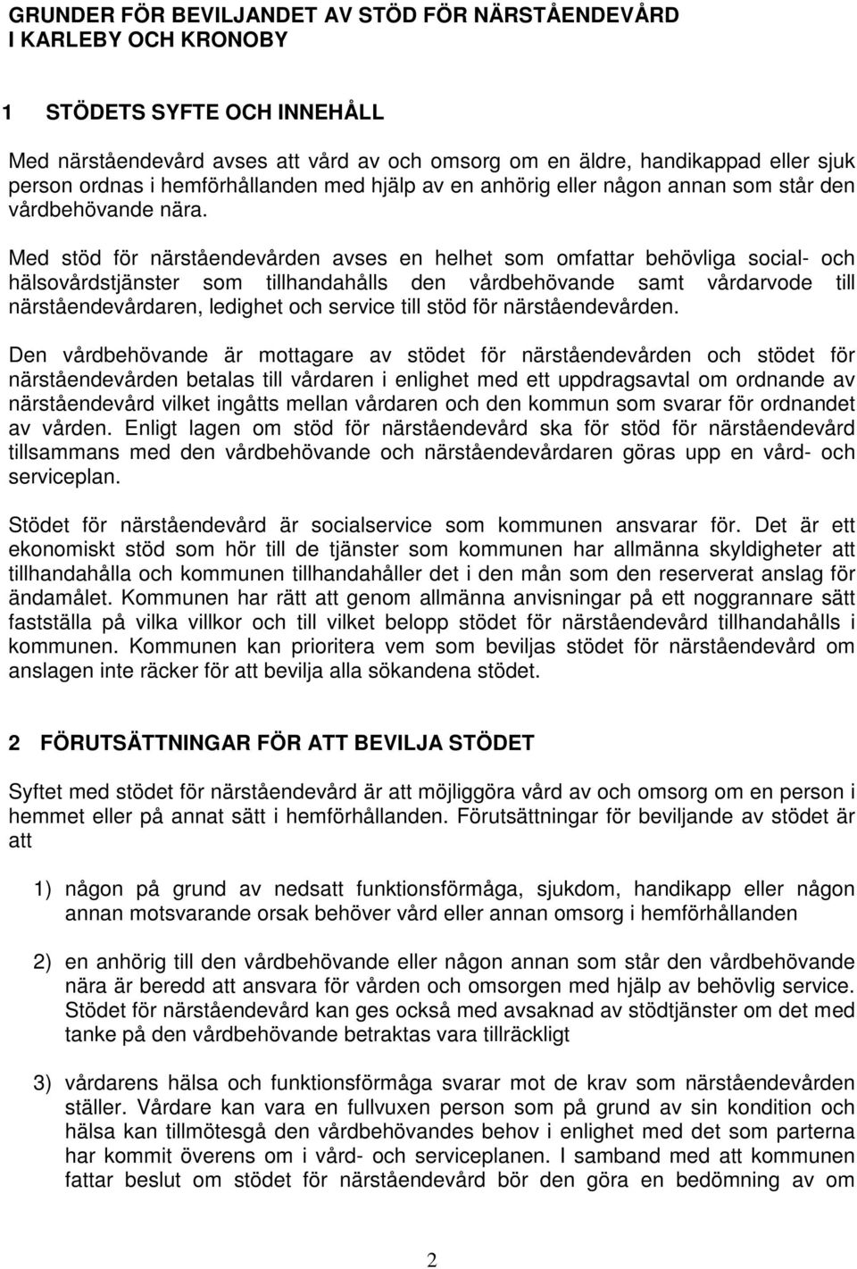 Med stöd för närståendevården avses en helhet som omfattar behövliga social- och hälsovårdstjänster som tillhandahålls den vårdbehövande samt vårdarvode till närståendevårdaren, ledighet och service