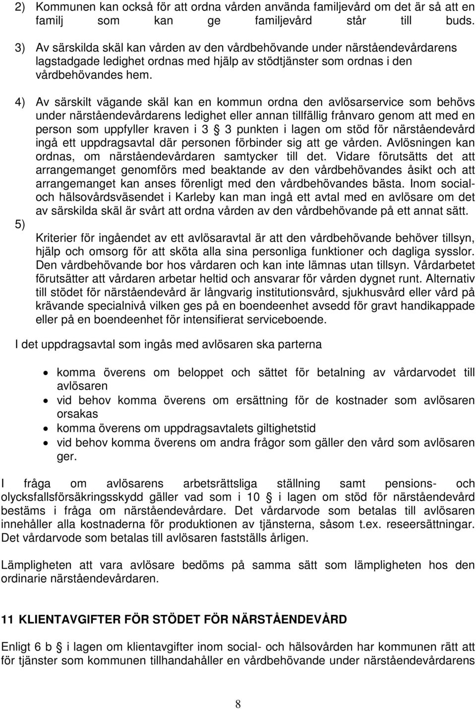 4) Av särskilt vägande skäl kan en kommun ordna den avlösarservice som behövs under närståendevårdarens ledighet eller annan tillfällig frånvaro genom att med en person som uppfyller kraven i 3 3