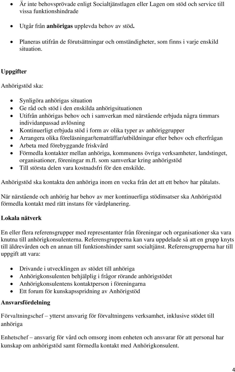 Uppgifter Anhörigstöd ska: Synligöra anhörigas situation Ge råd och stöd i den enskilda anhörigsituationen Utifrån anhörigas behov och i samverkan med närstående erbjuda några timmars individanpassad