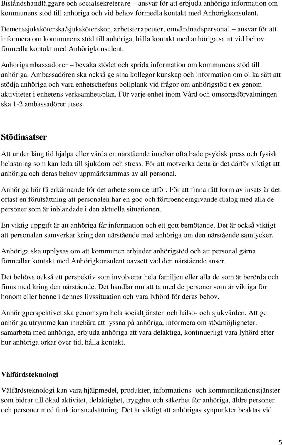 Anhörigkonsulent. Anhörigambassadörer bevaka stödet och sprida information om kommunens stöd till anhöriga.